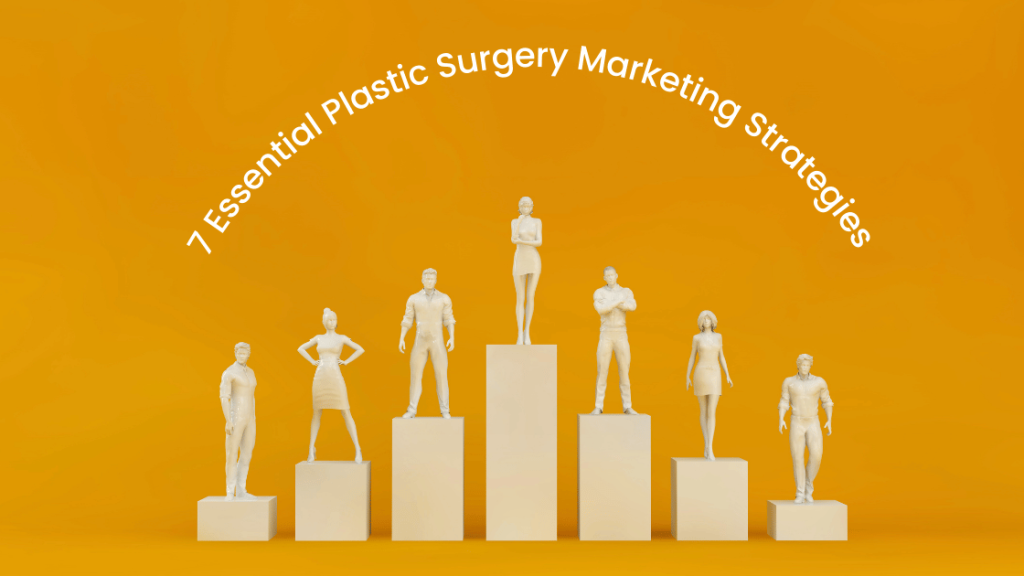 7 Essential Plastic Surgery Marketing Strategies