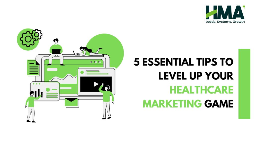 5 Essential Tips To Level-Up Your Healthcare Marketing Game